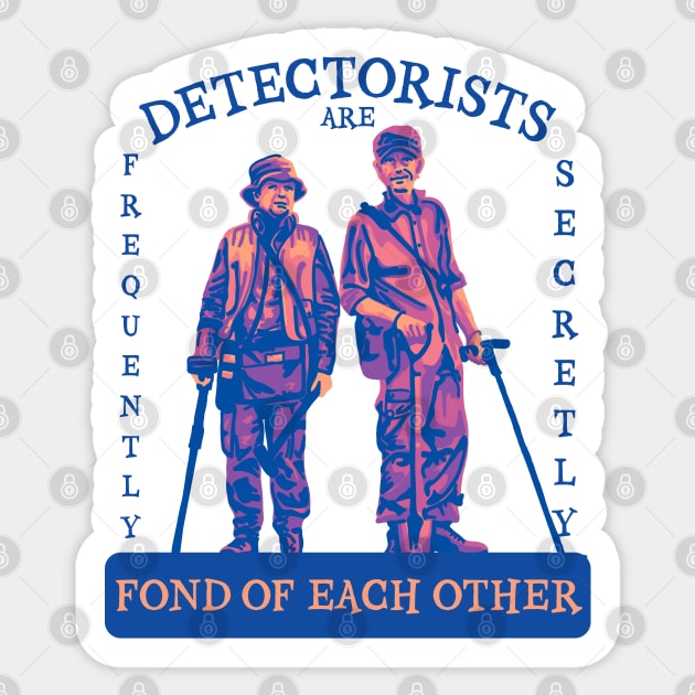 Detectorists are Frequently Secretly Fond of Each Other Sticker by Slightly Unhinged